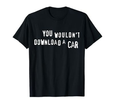 You Wouldn't Download A Car - Anti-Piracy, Internet Pirate T-Shirt