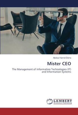 Mister CEO: The Management of Information Technologies (IT) and Information Systems