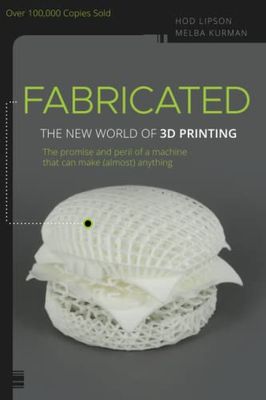 Fabricated: The New World of 3D Printing