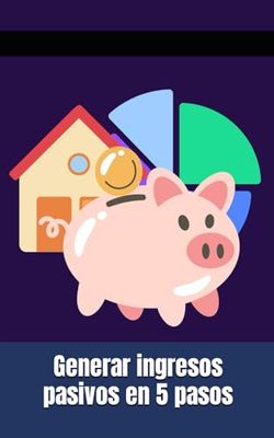 Generar ingresos pasivos en 5 pasos: crear sus primeros ingresos pasivos, generar un flujo de ingresos constante