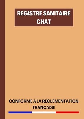 Registre Sanitaire Chat: Registre du Suivi Sanitaire et de Santé des Chats Conforme à la Réglementation Française | 120 Pages Format A4