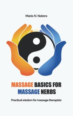 Massage Basics For Massage Nerds: Practical wisdom for massage therapists