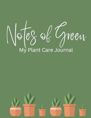 Notes of Green My Plant Care Journal : Plant Care Journal with Plant Care Tracking and Plant Profiles