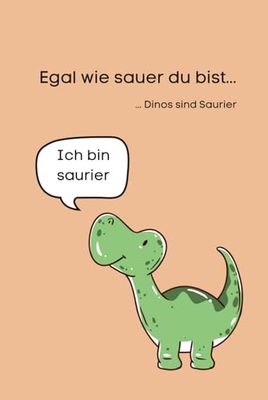 Egal wie sauer du bist, Dinos sind Saurier: Notizbuch, 120 Seiten liniert