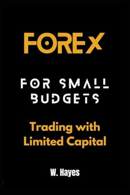 Forex for Small Budgets: Trading with Limited Capital (Practical Forex Trading Series)