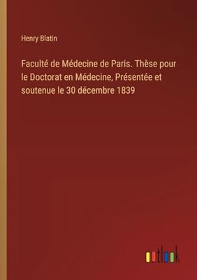 Faculté de Médecine de Paris. Thèse pour le Doctorat en Médecine, Présentée et soutenue le 30 décembre 1839