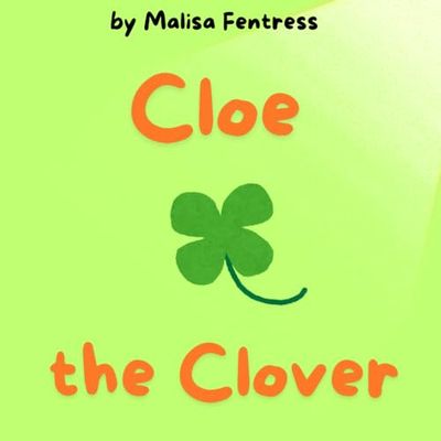 Cloe the Clover: The Tales of a Four-Leaf Clover