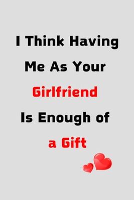 I Think Having Me As Your Girlfriend Is Enough of a Gift: Valentines Day Gifts for him: Gifts for him Boyfriend,men, love booklet | Gifts for him From Girlfriend, Women, Cute Notebook Gift