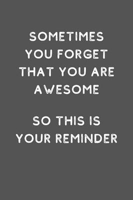 Sometimes You Forget You're Awesome So This Is Your Reminder: 6 x 9 Blank Lined Notebook - Funny Saying Sarcastic Work Gag Gift for Office Coworkers, Employees, Boss