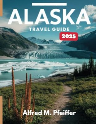 Alaska Travel Guide: Your Ultimate Adventure to the Last Frontier