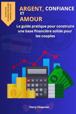 AMOUR, CONFIANCE ET ARGENT: Le guide pratique pour construire une base financière solide pour les couples