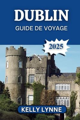 DUBLIN GUIDE DE VOYAGE 2025: Découvrez Dublin autrement : des expériences authentiques au-delà de l'ordinaire