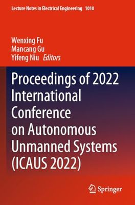 Proceedings of 2022 International Conference on Autonomous Unmanned Systems (ICAUS 2022): 1010 (Lecture Notes in Electrical Engineering)