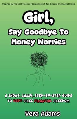 Girl, Say Goodbye to Money Worries: A Short, Sassy, Step-by-Step Guide to Debt-Free Financial Freedom