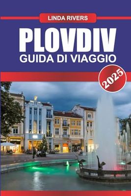PLOVDIV Guida di viaggio 2025: Scopri gli antichi teatri e le vivaci scene artistiche della città più antica d'Europa, abitata ininterrottamente.