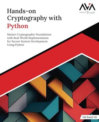 Hands-on Cryptography with Python: Master Cryptographic Foundations with Real-World Implementation for Secure System Development Using Python (English Edition)