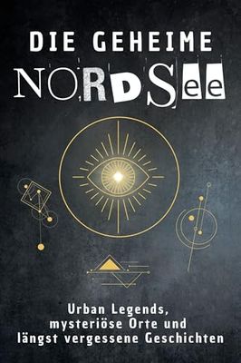 Die geheime Nordsee: Urban Legends, mysteriöse Orte und längst vergessene Geschichten. Geschenk für Fans von Grusel und Mystery, Halloween, True Crime, Reise