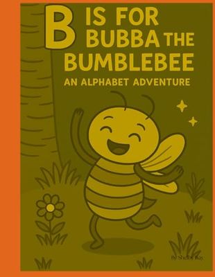 B is for Bubba the Bumblebee (Alphabet Adventures – A Letter-by-Letter Journey of Fun, Friendship & Learning!)