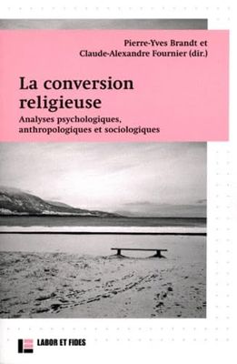 La conversion religieuse: Analyses psychologiques, anthropologiques et sociologiques