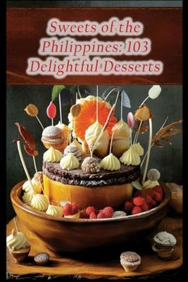 Sweets of the Philippines: 103 Delightful Desserts