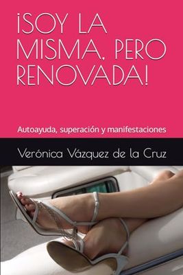 ¡SOY LA MISMA, PERO RENOVADA!: Autoayuda, superación y manifestaciones