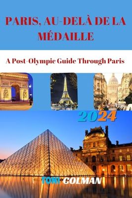 PARIS AU-DELÀ DE LA MÉDAILLE: A POST-OLYMPIC GUIDE THROUGH PARIS