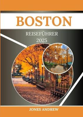 BOSTON Reiseführer 2025: Lernen Sie den historischen Charme und die lebendige Kultur des revolutionären Zentrums Amerikas k