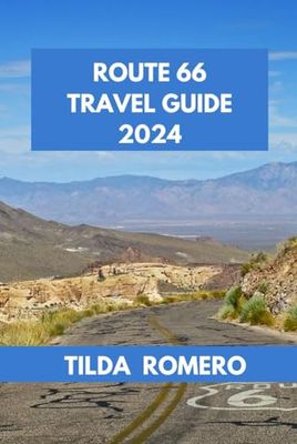 ROUTE 66 TRAVEL GUIDE 2024: Route 66 Uncovered: Unlock the Mysteries and Magic of the Mother Road with Expert Guidance.