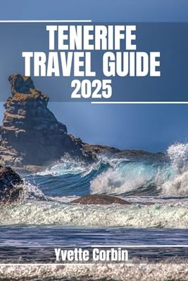 TENERIFE TRAVEL GUIDE 2025: Discover Tenerife’s Accommodations, Gastronomic Delight and Entertainment. Practical Tips and Local Insights