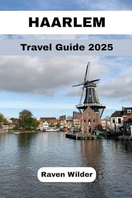 Haarlem Travel Guide 2025: Haarlem Uncovered: Timeless Dutch Elegance with a Contemporary Twist.