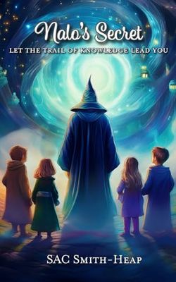 Nalo's Secret - Let the Trail of Knowledge Lead You: A Magical Fantasy Adventure for Ages 7–13 — Where Clues & Riddles Unlock Portals, Powers Awaken, and Nothing is Quite What it Seems.