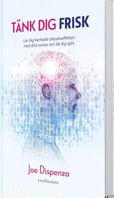 Tänk dig frisk : lär dig framkalla placeboeffekten med dina tankar och läk dig själv