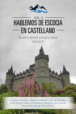 Hablemos de Escocia en castellano (Vol. 2): La guía turística, cultural e histórica que te muestra en tu lengua nativa 52 maneras diferentes de conocer Escocia en más de 200 destinos