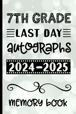 7th Grade Last Day Autographs 2024 - 2025 Memory Book: Keepsake for Students and Teachers - Blank Book to Sign and Write Special Messages & Words of Inspiration for Seventh Grade Students