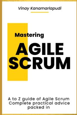 Mastering Agile Scrum: A complete beginner's guide to become an Agile Scrum Expert