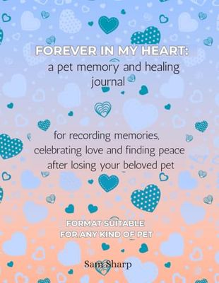 forever in my heart: a pet memory and healing journal: for recording memories, celebrating love and finding peace after losing your beloved pet