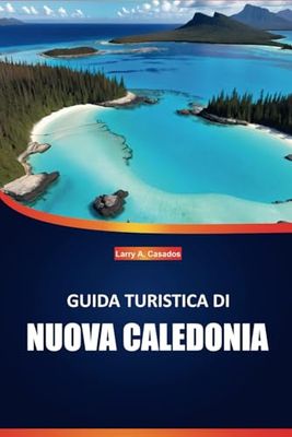 Guida turistica della Nuova Caledonia 2025: Esplora spiagge incontaminate, fauna selvatica unica, cultura locale e destinazioni imperdibili per un'esperienza indimenticabile sulle isole del Pacifico