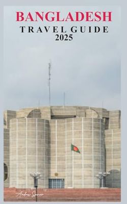 BANGLADESH TRAVEL GUIDE 2025