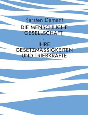 Die menschliche Gesellschaft - Ihre Gesetzmäßigkeiten und Triebkräfte