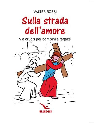 Sulla strada dell'amore. Via crucis per ragazzi