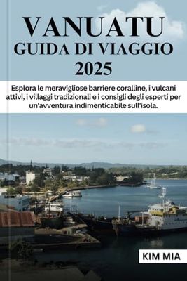 VANUATU GUIDA DI VIAGGIO 2025: Esplora le meravigliose barriere coralline, i vulcani attivi, i villaggi tradizionali e i consigli degli esperti per un'avventura indimenticabile sull'isola.