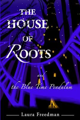 The House of Roots and the Blue Time Pendulum: A children's middle-grade story filled with elvish magic, fierce adventure and true friendships.