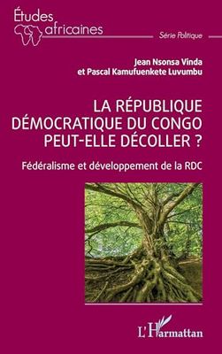 La République démocratique du Congo peut-elle décoller ?: Fédéralisme et développement de la RDC