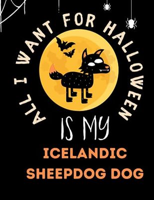 ALL I WANT FOR HALLOWEEN IS MY Icelandic Sheepdog Dog: Whimsically Funny Halloween Sketchbook & Journal for Icelandic Sheepdog Dog Lovers: Best ... For Creative Sketches, Notes, Plans, and