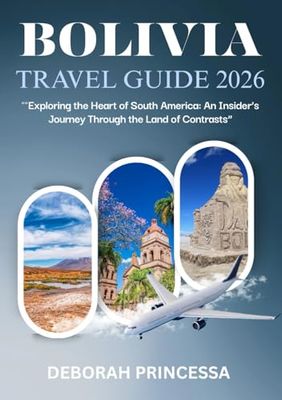 BOLIVIA TRAVEL GUIDE 2026 ( FULL COLOR ): “Exploring the Heart of South America: An Insider’s Journey Through the Land of Contrasts”