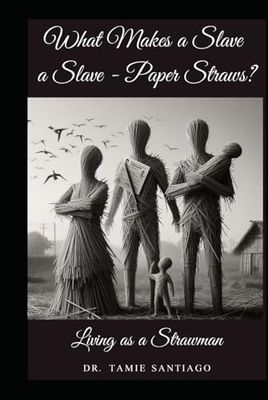 What Makes a Slave a Slave – Paper Straws?: Living Like A Straw Man