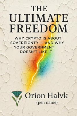 The Ultimate Freedom: Why Crypto Is About Sovereignty — and Why Your Government Doesn't Like It