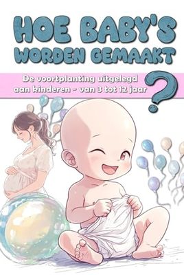 Hoe baby's worden gemaakt: De voortplanting uitgelegd voor kinderen - van 3 tot 12 jaar.
