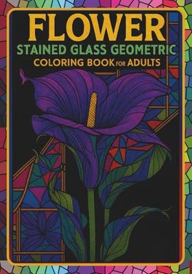 Flower Stained Glass Geometric Coloring Book for Adults: Art Nouveau Floral Patterns, Cathedral Windows & Botanical Mandalas for Mindful Relaxation and Creative Expression