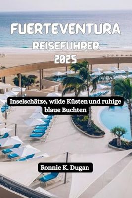 FUERTEVENTURA Reiseführer 2025: Inselschätze, wilde Küsten und ruhige blaue Buchten